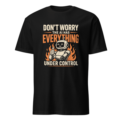AI Has It Under Control ai deadpan satire - Developer T-shirt - techmerch.io