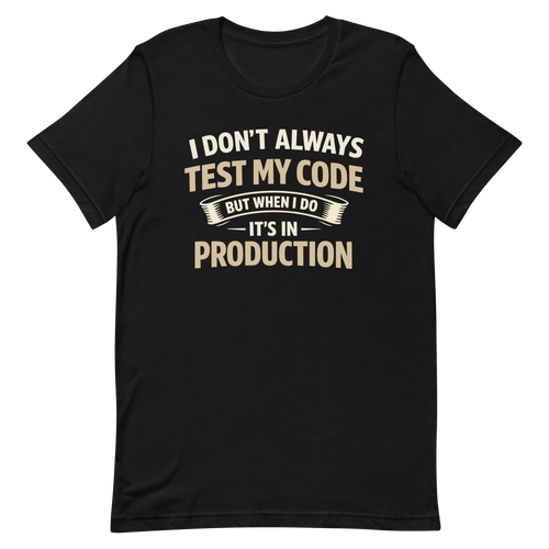Always Test In Prod deployment full - search I Don't Always Test My Code But When I Do It's In Production sarcastic - Developer T-shirt - techmerch.io