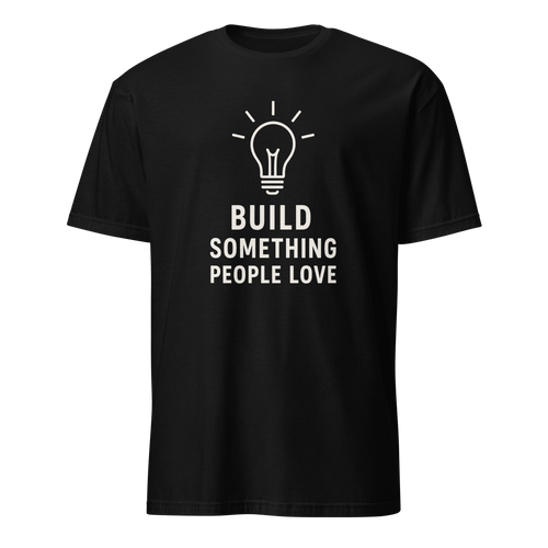 Build What People Love code satire worklife - Developer T-shirt - techmerch.io