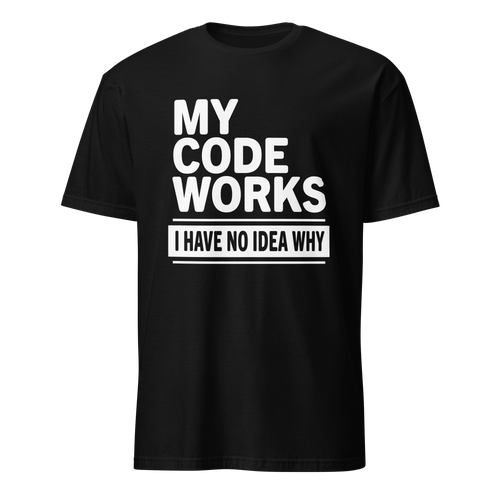 Code Works No Idea Why code full - search my code works i have no idea why statement - Developer T-shirt - techmerch.io