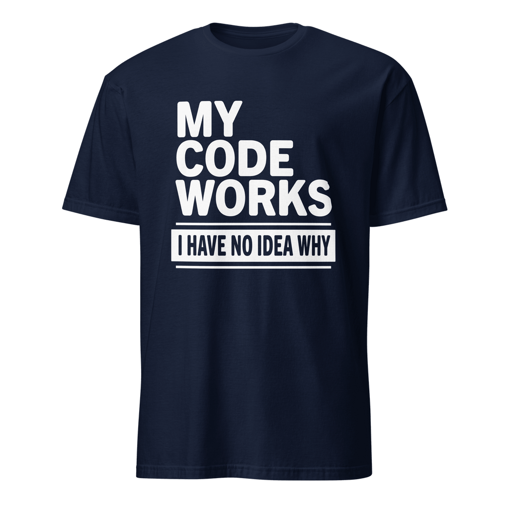 Code Works No Idea Why code full - search my code works i have no idea why statement - Developer T-shirt - techmerch.io
