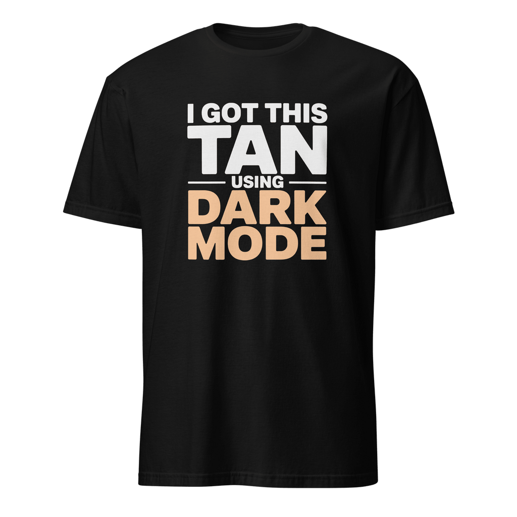 Dark Tan Achieved darkmode full - search i got this tan using dark mode statement - Developer T-shirt - techmerch.io