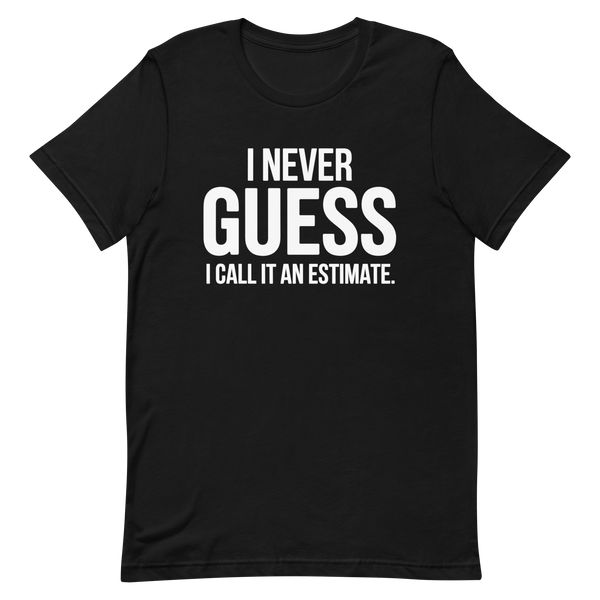 I Call It Estimate deadpan full - search i never guess i call it an estimate statement - Developer T-shirt - techmerch.io