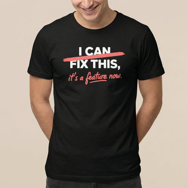 It's A Feature Now bugs code full - search i can fix this its a feature now - Developer T-shirt - techmerch.io
