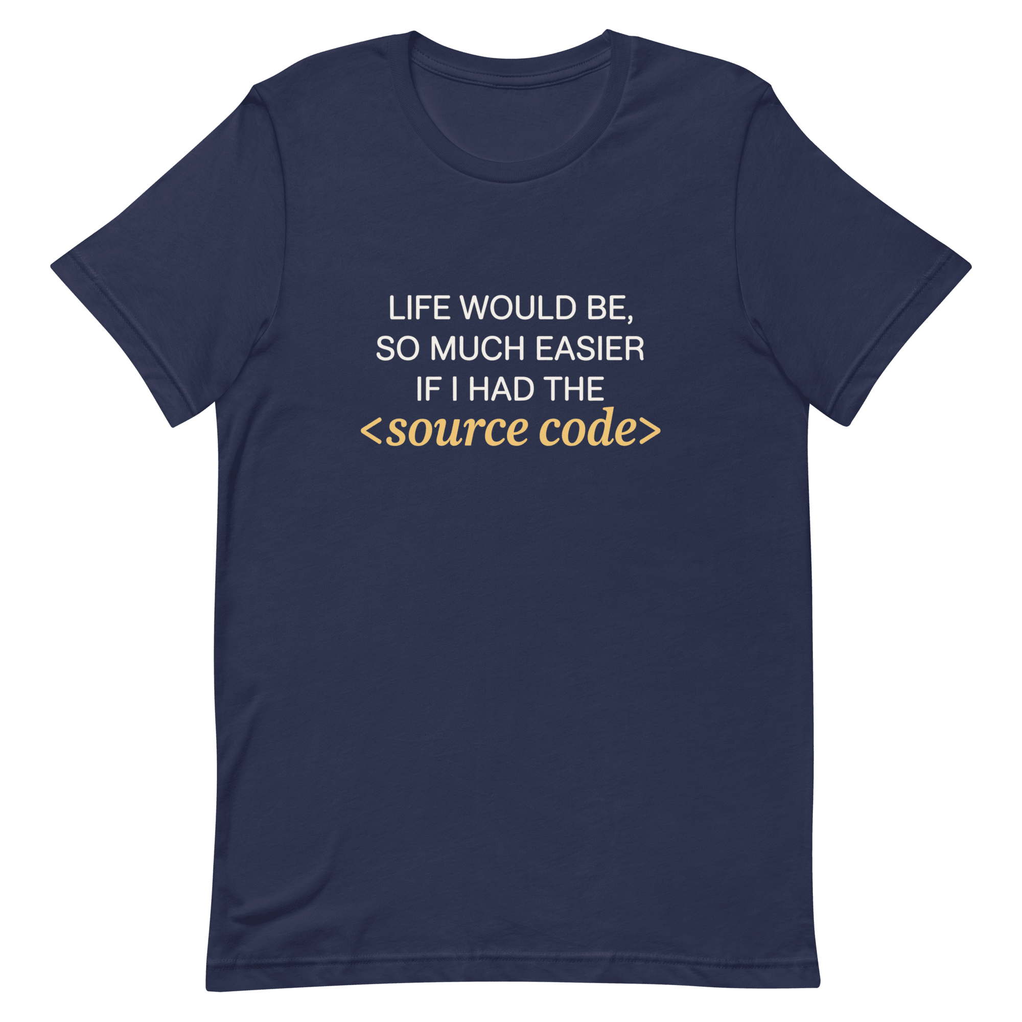Life Needs Source Code code full - search life would be so much easier if i had the source code statement - Developer T-shirt - techmerch.io