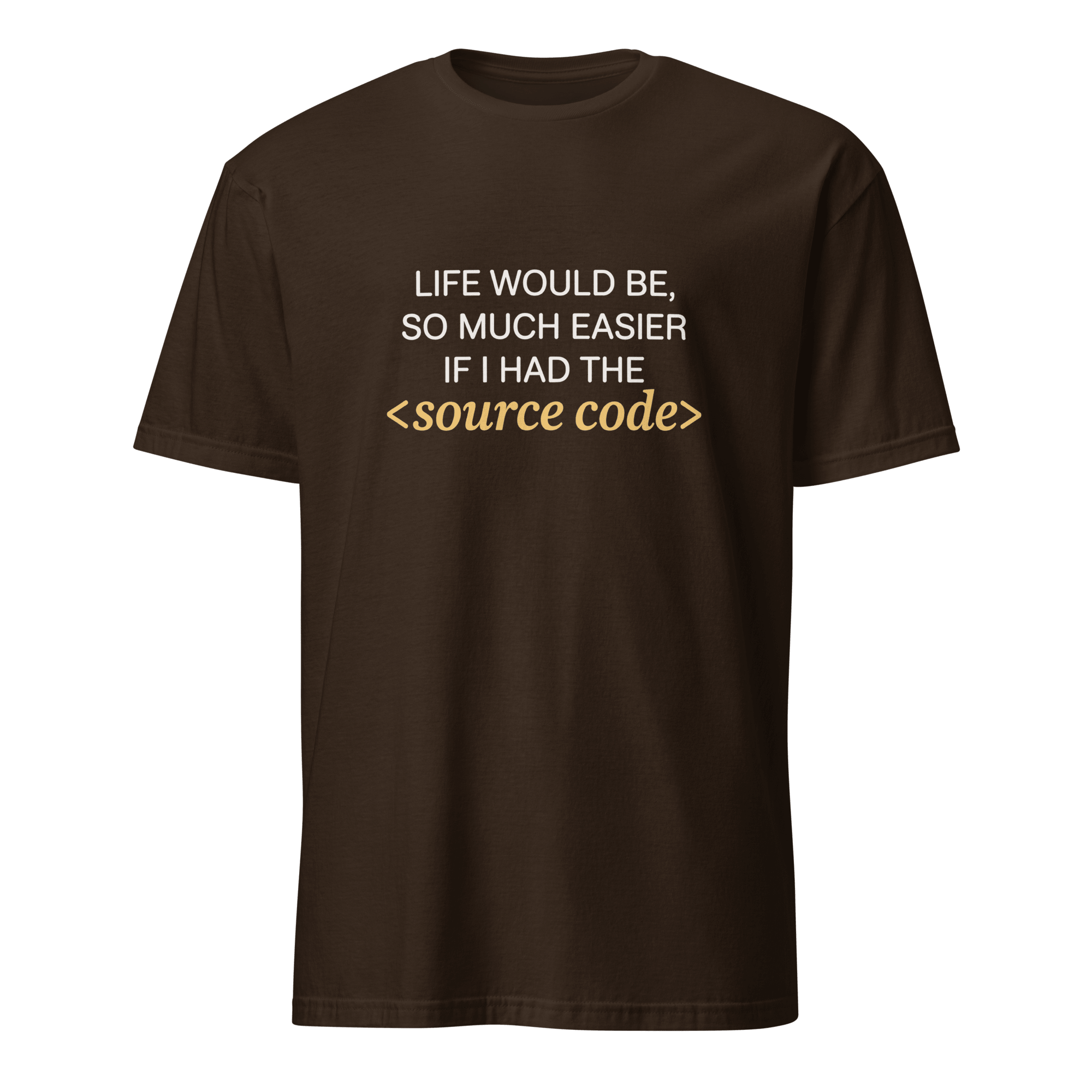 Life Needs Source Code code full - search life would be so much easier if i had the source code statement - Developer T-shirt - techmerch.io
