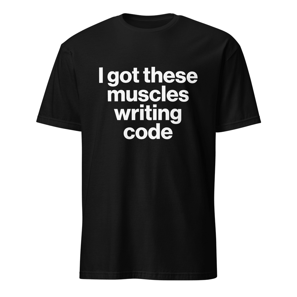 Muscles From Coding deadpan full - search i got these muscles writing code hot - Developer T-shirt - techmerch.io