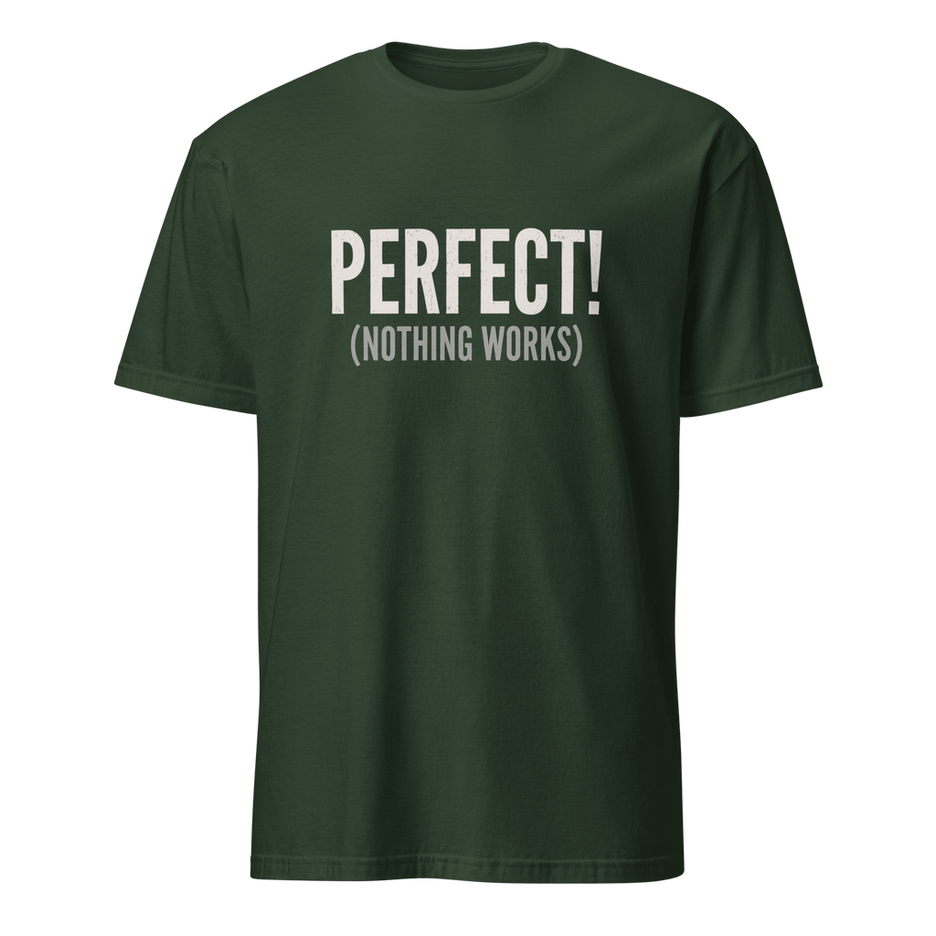 Perfect! (Nothing Works) bugs deadpan debugging - Developer T-shirt - techmerch.io