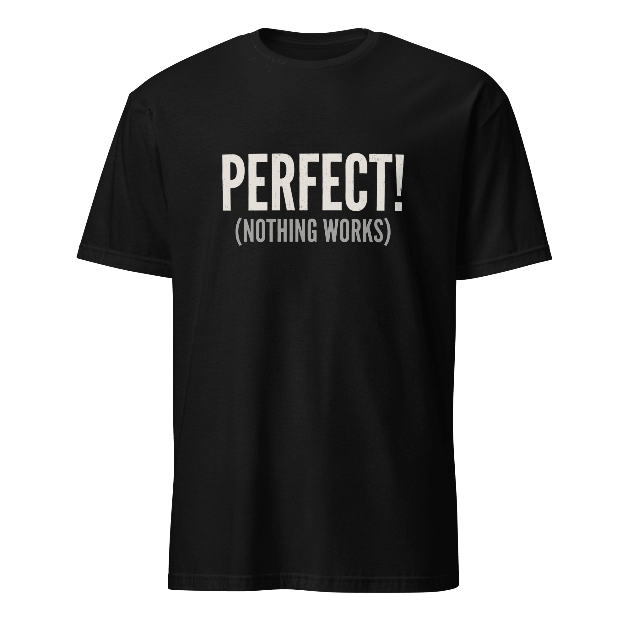 Perfect! (Nothing Works) bugs deadpan debugging - Developer T-shirt - techmerch.io