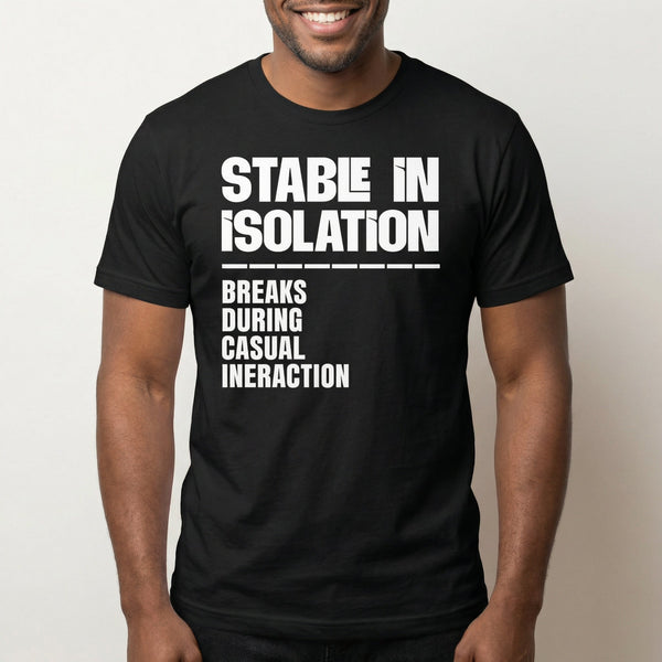 Stable Till Interacted full - search stable in isolation breaks during casual interaction statement testing - Developer T-shirt - techmerch.io