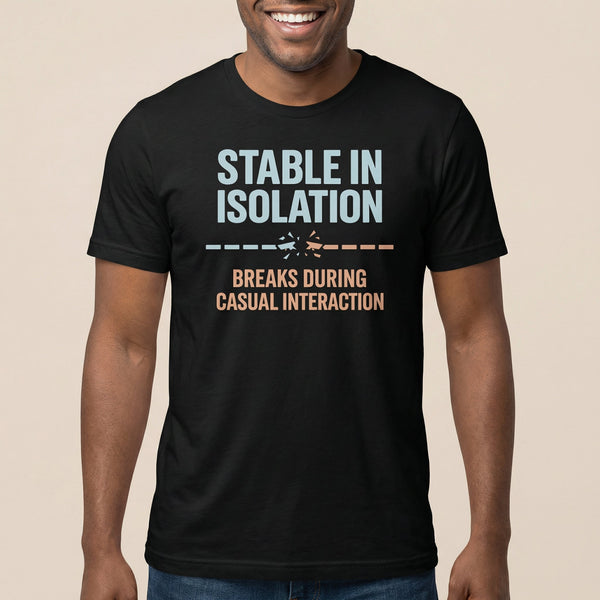 Stable Till Interacted full - search stable in isolation breaks during casual interaction statement testing - Developer T-shirt - techmerch.io