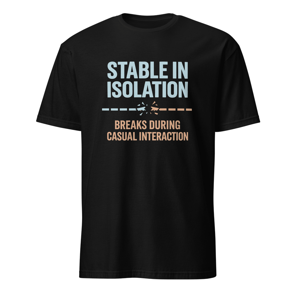 Stable Till Interacted full - search stable in isolation breaks during casual interaction statement testing - Developer T-shirt - techmerch.io