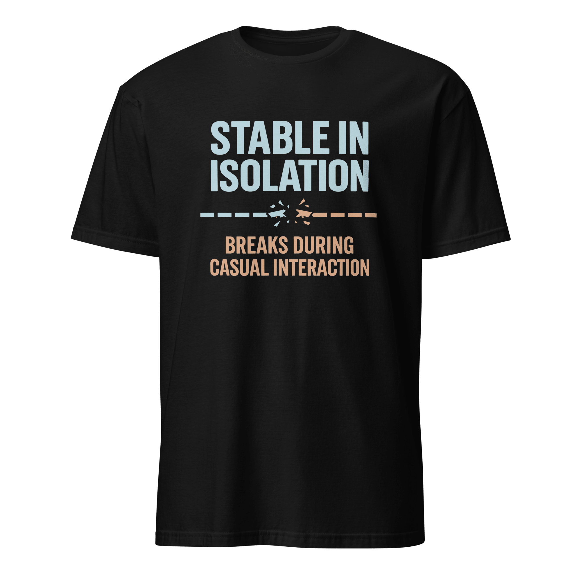 Stable Till Interacted full - search stable in isolation breaks during casual interaction statement testing - Developer T-shirt - techmerch.io
